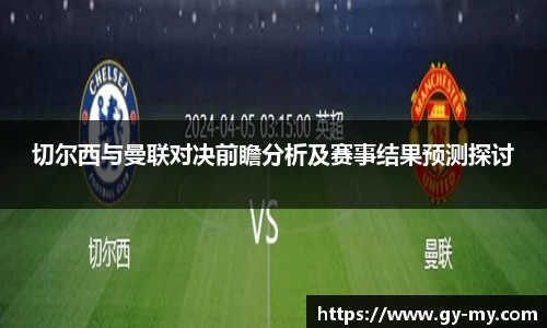 切尔西与曼联对决前瞻分析及赛事结果预测探讨
