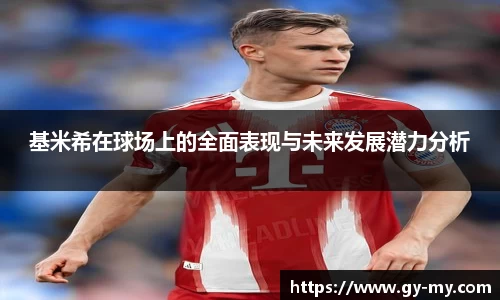 基米希在球场上的全面表现与未来发展潜力分析