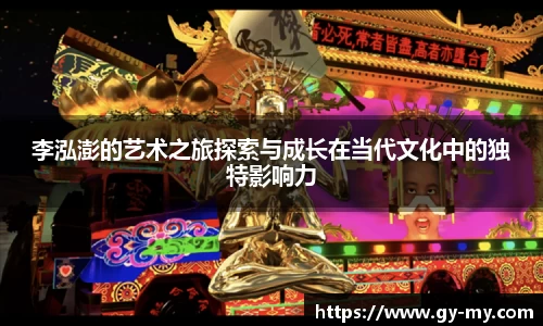 李泓澎的艺术之旅探索与成长在当代文化中的独特影响力