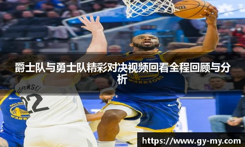 爵士队与勇士队精彩对决视频回看全程回顾与分析