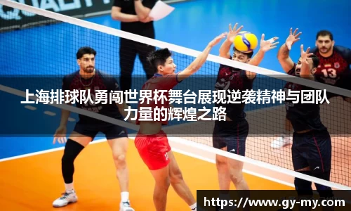 上海排球队勇闯世界杯舞台展现逆袭精神与团队力量的辉煌之路