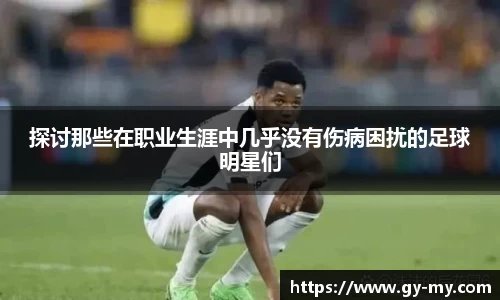 探讨那些在职业生涯中几乎没有伤病困扰的足球明星们