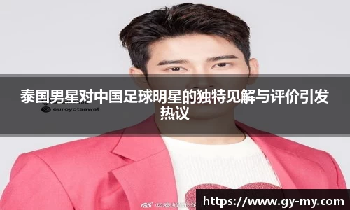 泰国男星对中国足球明星的独特见解与评价引发热议